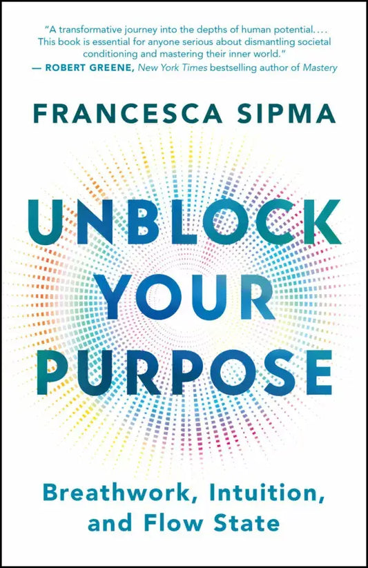 Unblock Your Purpose: Breathwork, Intuition, and Flow State by Francesca Sipma
