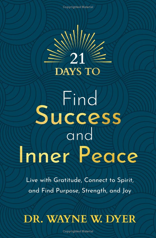 21 Days to Find Success and Inner Peace: Live with Gratitude, Connect to Spirit, and Find Purpose, Strength, and Joy by Dr. Wayne W.  Dyer