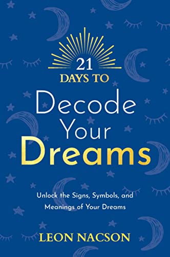 21 Days to Decode Your Dreams: Unlock the Signs, Symbols, and Meanings of Your Dreams  by Leon Nacson