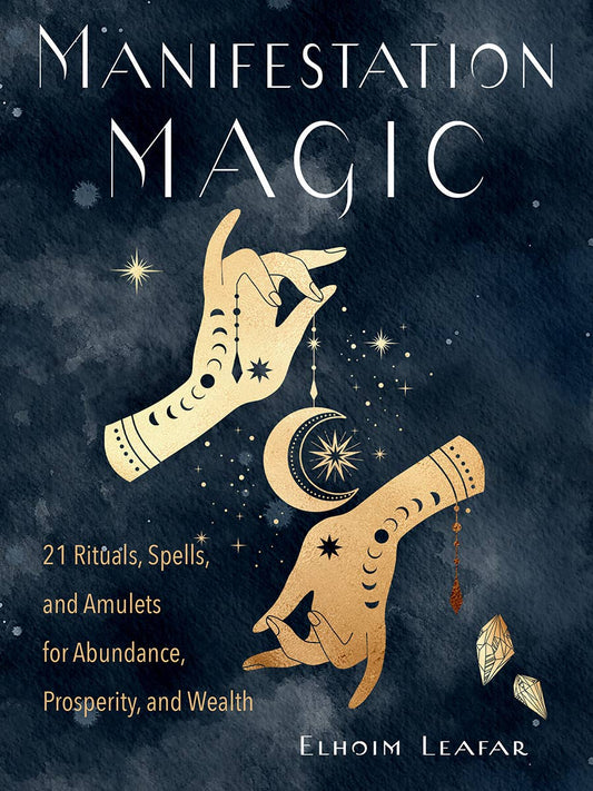 Manifestation Magic: 21 Rituals, Spells, and Amulets for Abundance, Prosperity and Wealth by Elhoim Leafar