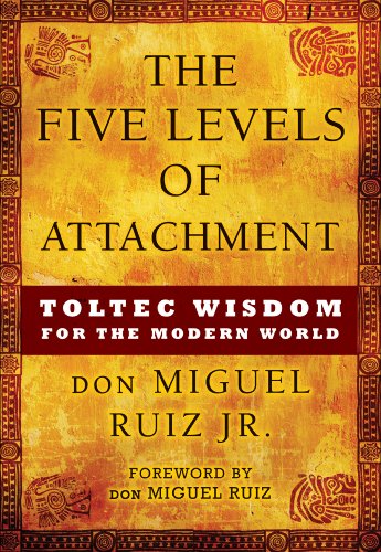 The Five Levels of Attachment by Don Miguel Ruiz Jr.