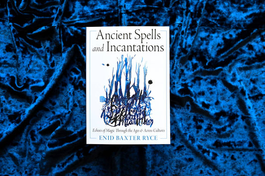 Ancient Spells and Incantations: Echoes of Magic Through the Ages and Across Cultures by Enid Baxter Ryce