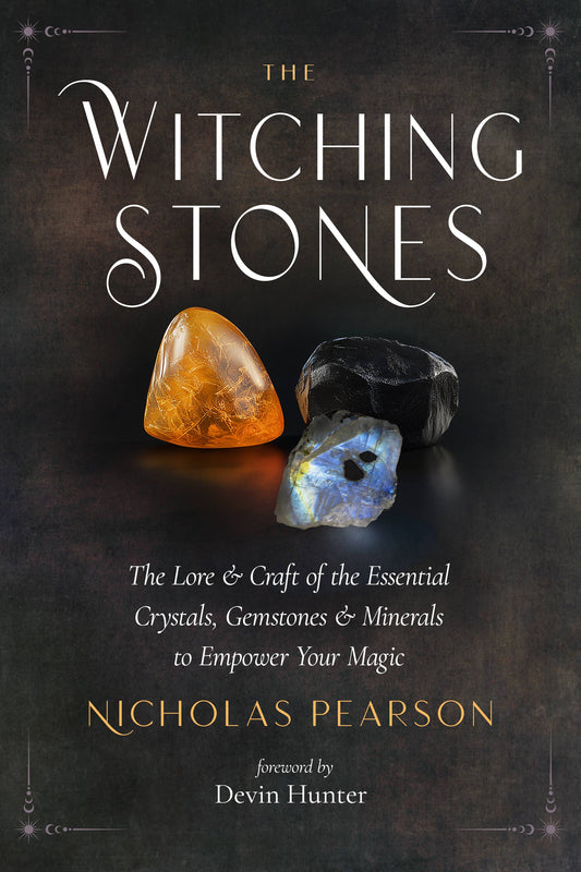 The Witching Stones: The Lore and Craft of the Essential Crystals, Gemstones and Minerals to Empower Your Magic by Nicolas Pearson