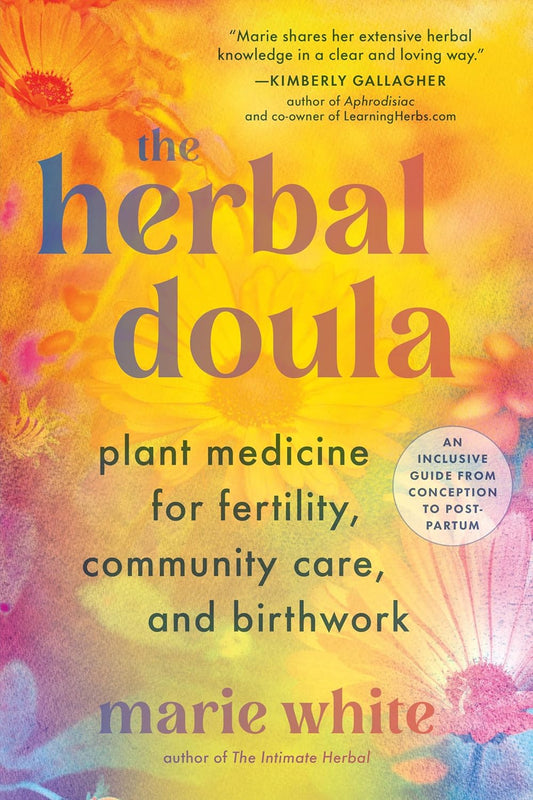 The Herbal Doula: Plant Medicine for Fertility, Community Care, and Birthwork by Marie White