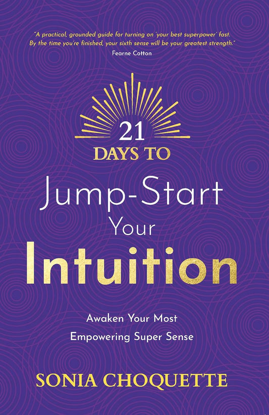 21 Days to Jump-Start Your Intuition: Awaken Your Most Empowering Super Sense by Sonia Choquette