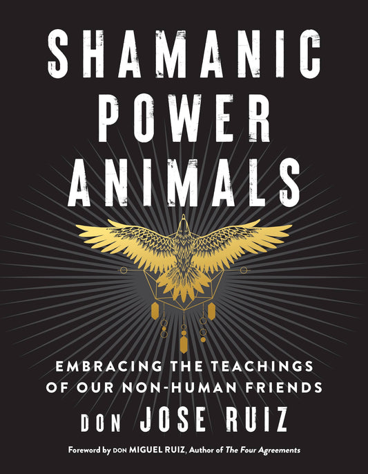 Shamanic Power Animals: Embracing the Teachings of Our Non-Human Friends by Don Jose Ruiz