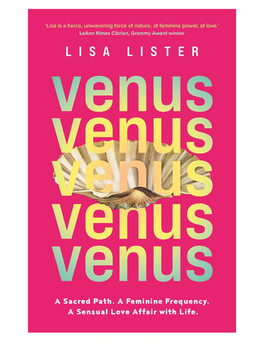 Venus: A Sacred Path. A Feminine Frequency. A Sensual Love Affair with Life by Lisa Lister