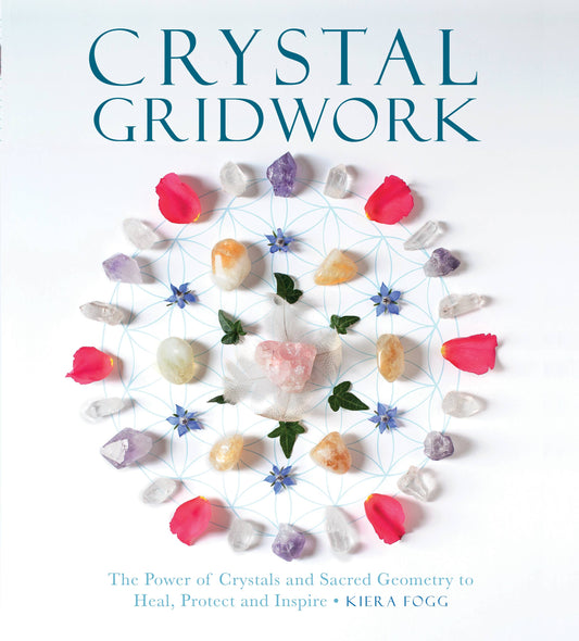 Crystal Gridwork: The Power of Crystals and Sacred Geometry by Kiera Fogg