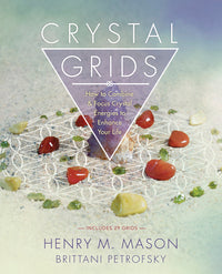 Crystal Grids: How to Combine & Focus Crystal Energies to Enhance Your Life by Henry M. Mason and Brittani Petrofsky