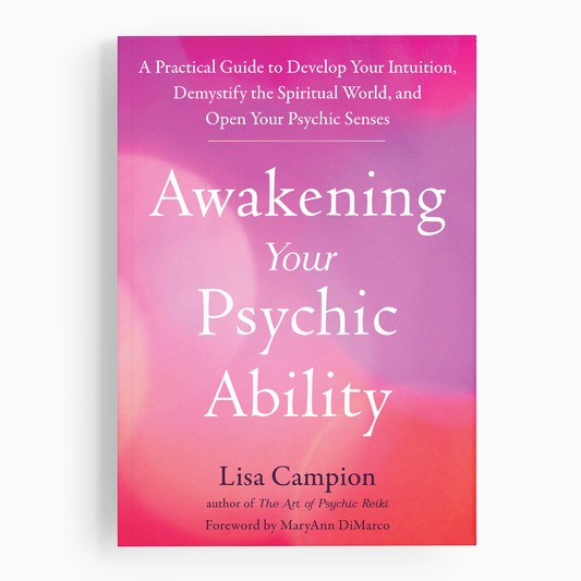 Awakening Your Psychic Ability: A Practical Guide to Develop Your Intuition, Demystify the Spiritual World, and Open Your Psychic Senses by Lisa Campion