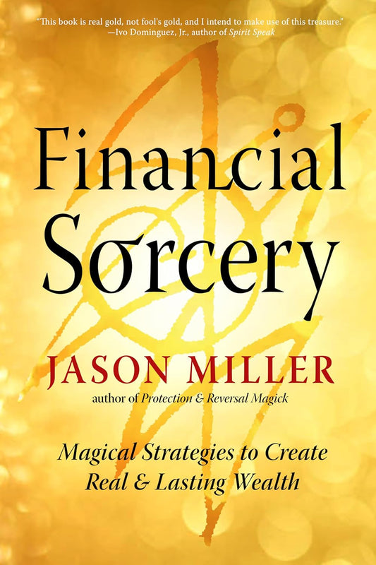 Financial Sorcery: Magical Strategies to Create Real and Lasting Wealth by Jason Miller