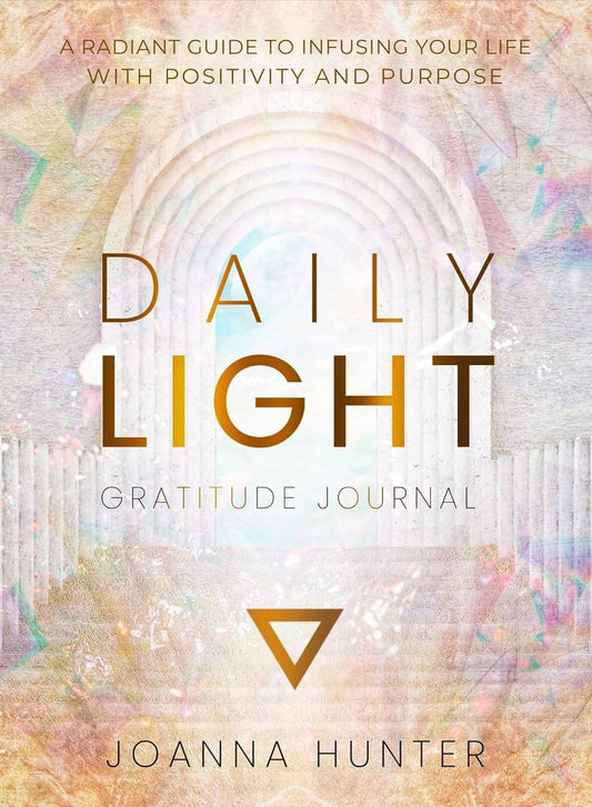 Daily Light Gratitude Journal: A Radiant Guide to Infusing Your Life with Positivity and Purpose by Joanna Hunter