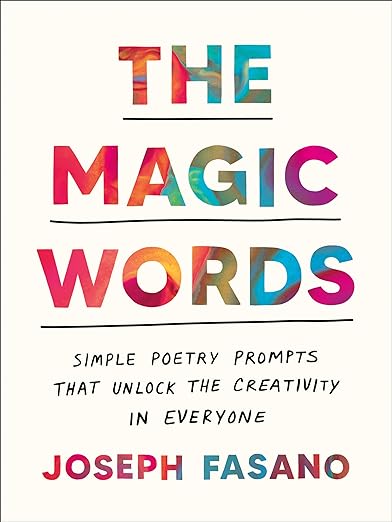 The Magic Words: Simple Poetry Prompts That Unlock the Creativity in Everyone by Joseph Fasano