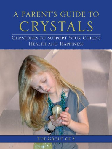 A Parent's Guide to Crystals: Gemstones to Support Your Child's Health and Happiness by The Group of 5