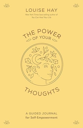 The Power of Your Thoughts: A Guided Journal for Self-Empowerment by Louise Hay