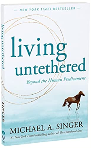 Living Untethered: Beyond the Human Predicament by Michael A. Singer