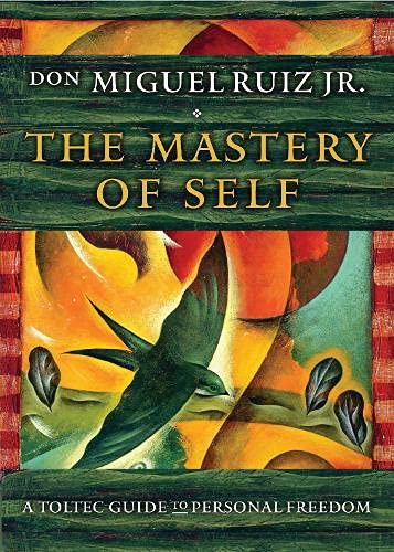 The Mastery of Self: A Toltec Guide to Personal Freedom- Don Miguel Ruiz Jr.