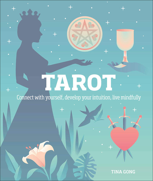 Tarot: Connect With Yourself, Develop Your Intuition, Live Mindfully- Tina Gong
