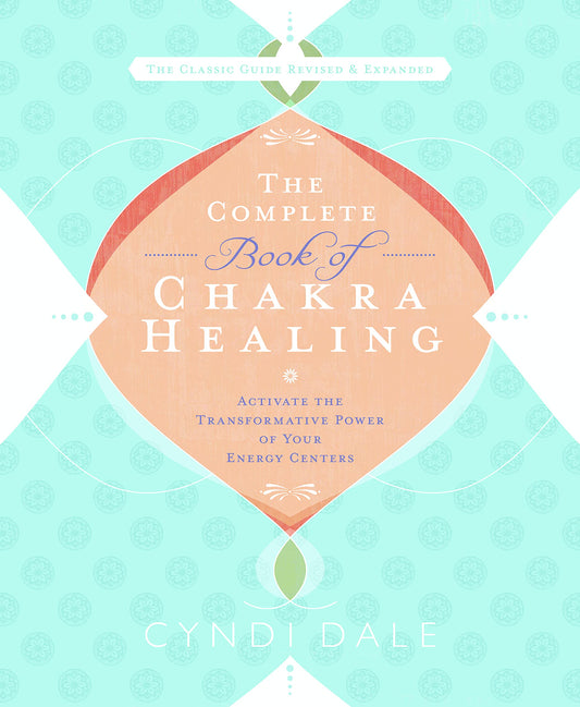 The Complete Book of Chakra Healing: Activate the Transformative Power of Your Energy Centers by Cyndi Dale