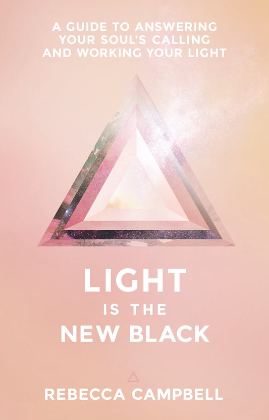 Light Is the New Black: A Guide to Answering Your Soul's Callings and Working Your Light- Rebecca Campbell