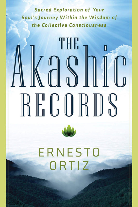 The Akashic Records: Sacred Exploration of Your Soul's Journey Within the Wisdom of the Collective Consciousness by Ernesto Ortiz