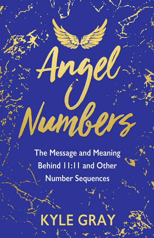 Angel Numbers: The Message and Meaning Behind 11:11 and Other Number Sequences by Kyle Gray