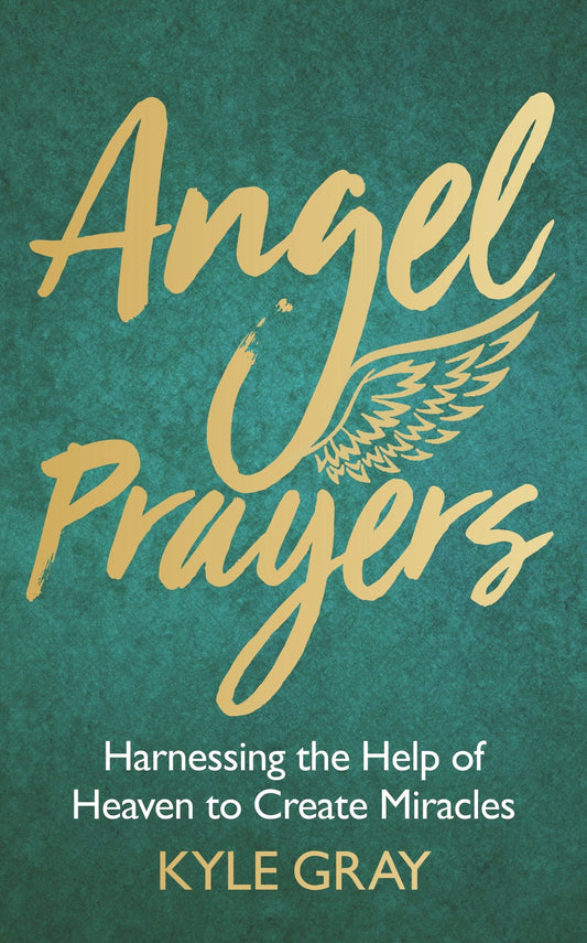 Angel Prayers: Harnessing the Help of Heaven to Create Miracles by Kyle Gray