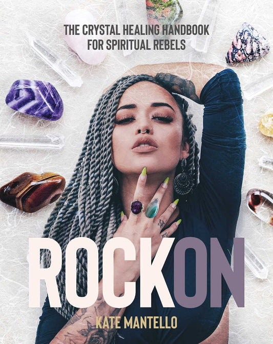 Rock On: The Crystal Healing Handbook for Spiritual Rebels- Kate Mantello